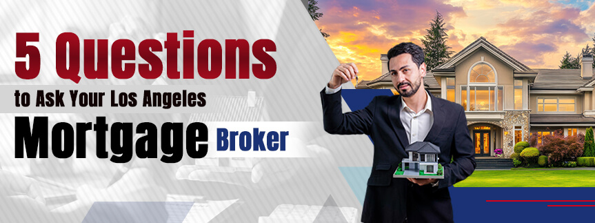 5 Questions People Forget to Ask Their Mortgage Broker in Los Angeles